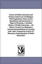 System of Public Instruction and Primary School Law of Michigan, with Explanatory Notes, Forms, Regulations and Instructions; A Digest of Decisions, a