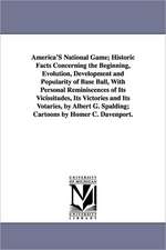 America's National Game; Historic Facts Concerning the Beginning, Evolution, Development and Popularity of Base Ball, with Personal Reminiscences of I