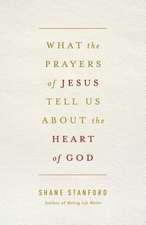 What the Prayers of Jesus Tell Us about the Heart of God