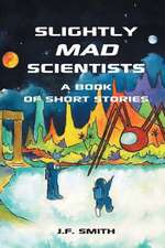 Slightly Mad Scientists: A Book of Short Stories