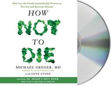 How Not to Die: Discover the Foods Scientifically Proven to Prevent and Reverse Disease