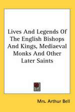 Lives And Legends Of The English Bishops And Kings, Mediaeval Monks And Other Later Saints