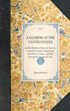 Glimpse at the United States: And the Northern States of America, with the Canadas, Comprising Their Rivers, Lakes, and Falls During the Autumn of 1