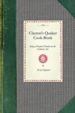 Clayton's Quaker Cook-Book: Being a Practical Treatise on the Culinary Art Adapted to the Tastes and Wants of All Classes