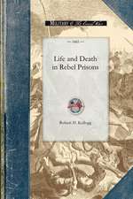 Life and Death in Rebel Prisons: Giving a Complete History of the Inhuman and Barbarous Treatment of Our Brave Soldiers by Rebel Authorities, Principa