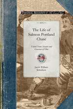 Life & Public Services of Salmon P Chase: United States Senator and Governor of Ohio, Secretary of the Treasury, and Chief-Justice of the United State