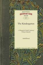 Kindergarten: A Manual for the Introduction of Froebel's System of Primary Education Into Public Schools; And for the Use of Mothers