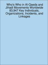 Who's Who in Al-Qaeda and Jihadi Movements Worldwide 83,947 Key Individuals, Organizations, Incidents, and Linkages