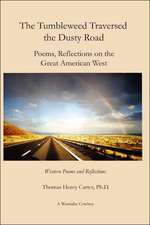 The Tumbleweed Traversed The Dusty Road: Poems, Reflections On The Great American West