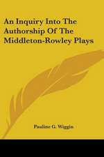 An Inquiry Into The Authorship Of The Middleton-Rowley Plays