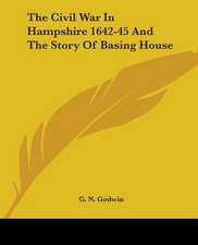 The Civil War In Hampshire 1642-45 And The Story Of Basing House