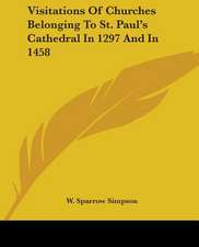 Visitations Of Churches Belonging To St. Paul's Cathedral In 1297 And In 1458