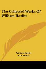 The Collected Works Of William Hazlitt