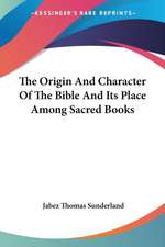 The Origin And Character Of The Bible And Its Place Among Sacred Books