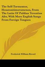 The Self-Tormentor, Heautontimorumenos, From The Latin Of Publius Terentius Afer, With More English Songs From Foreign Tongues