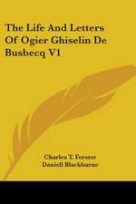 The Life And Letters Of Ogier Ghiselin De Busbecq V1