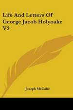 Life And Letters Of George Jacob Holyoake V2