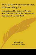 The Life And Correspondence Of Rufus King V1