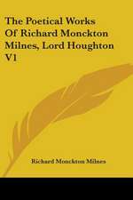 The Poetical Works Of Richard Monckton Milnes, Lord Houghton V1