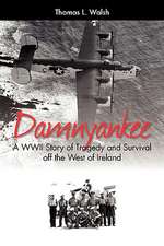 Damnyankee: A WWII Story of Tragedy and Survival Off the West of Ireland