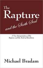 The Rapture and the Sixth Seal: A New Interpretation of the Rapture and the Book of Revelation