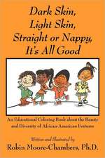 Dark Skin, Light Skin, Straight or Nappy... It's All Good!: An Educational Coloring Book about the Beauty and Diversity of African-American Features