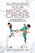 Surviving Your Medical Crisis: Strategies for finding the best doctors and hospitals for your care