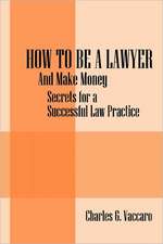 How to be a Lawyer: And make money: Secrets for a Successful Law Practice