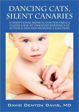 Dancing Cats, Silent Canaries: A Traditional Medical Doctor takes a closer look at unsolved epidemics of Autism & SIDS and proposes a solution