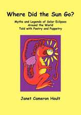 Where Did the Sun Go? Myths and Legends of Solar Eclipses Around the World Told with Poetry and Puppetry