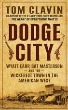 Dodge City: Wyatt Earp, Bat Masterson, and the Wickedest Town in the American West