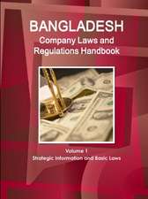 Bangladesh Company Laws and Regulations Handbook Volume 1 Strategic Information and Basic Laws