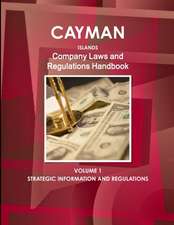 Cayman Islands Company Laws and Regulations Handbook Volume 1 Strategic Information and Regulations