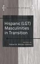 Hispanic (Lgt) Masculinities in Transition: A Critical Reader