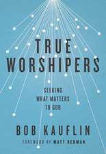 True Worshipers – Seeking What Matters to God