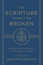 The Scripture Cannot Be Broken – Twentieth Century Writings on the Doctrine of Inerrancy