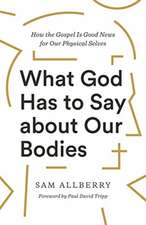 What God Has to Say about Our Bodies – How the Gospel Is Good News for Our Physical Selves