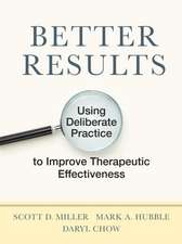 Better Results – Using Deliberate Practice to Improve Therapeutic Effectiveness