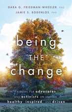 Being the Change – A Guide for Advocates and Activists on Staying Healthy, Inspired, and Driven