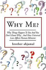 Why Me?: Why Things Happen To You And You Don't Know Why... And (How Universal Law' Affects 'Human Behavior)