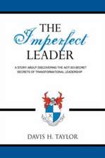 The Imperfect Leader: A Story About Discovering the Not-So-Secret Secrets of Transformational Leadership