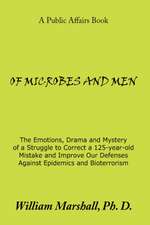 Of Microbes and Men: The Emotions, Drama and Mystery of a Struggle to Correct a 125-Year-Old Mistake and Improve Our Defenses Against Epide