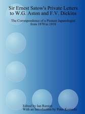 Sir Ernest Satow's Private Letters to W.G. Aston and F.V. Dickins: The Correspondence of a Pioneer Japanologist from 1870 to 1918