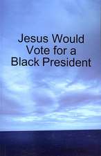 Jesus Would Vote for a Black President