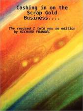 Cashing in on the Scrap Gold Business..................the Revised I Told You So Edition by Richard Frankel