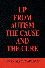 Carlisle, M: UP FROM AUTISM THE CAUSE AND THE CURE