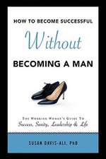 How to Become Successful Without Becoming a Man