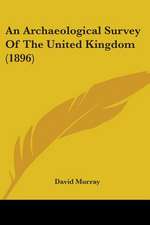 An Archaeological Survey Of The United Kingdom (1896)