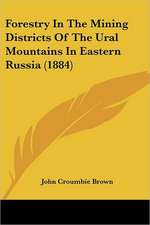 Forestry In The Mining Districts Of The Ural Mountains In Eastern Russia (1884)