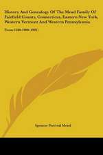 History And Genealogy Of The Mead Family Of Fairfield County, Connecticut, Eastern New York, Western Vermont And Western Pennsylvania